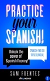  Sam Fuentes - Practice Your Spanish! #1: Unlock the Power of Spanish Fluency - Reading and translation practice for people learning Spanish; Bilingual version, Spanish-English, #1.