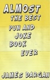 James Dargan - Almost the Best Pun and Joke Book Ever.