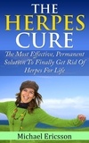  Dr. Michael Ericsson - Herpes Cure: The Most Effective, Permanent Solution To Finally Get Rid Of Herpes For Life.