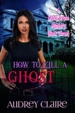  Audrey Claire - How to Kill a Ghost (Libby Grace Mystery Book 3) - A Libby Grace Mystery, #3.