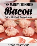  Chew Man-Food - The Manly Cookbook: Bacon - The Manly Cookbook Series, #1.