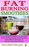  Olivia Best Recipes - Best Fat Burning Smoothies: Live Healthy and Lose Weight with 50 Delicious Fat Burning Smoothies Recipes in Quick and Easy Ways.