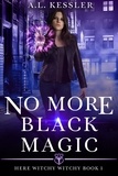  A.L. Kessler - No More Black Magic - Here Witchy Witchy, #1.