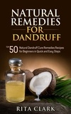  Rita Clark - Natural Remedies for Dandruff: Top 50 Natural Dandruff Remedies Recipes for Beginners in Quick and Easy Steps.