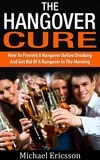  Dr. Michael Ericsson - Hangover Cure: How To Prevent A Hangover Before Drinking And Get Rid Of A Hangover In The Morning.