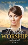  Rachel Stoltzfus - Amish Home: False Worship - Book 3 - Amish Faith (False Worship) Series, #3.
