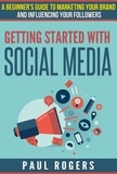  Paul Rogers - Getting Started with Social Media: A Beginners Guide to Marketing Your Brand and Influencing Your Followers.