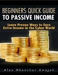  Alex Nkenchor Uwajeh - Beginners Quick Guide to Passive Income: Learn Proven Ways to Earn Extra Income in the Cyber World.