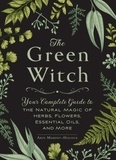 Arin Murphy-Hiscock - The Green Witch - Your Complete Guide to the Natural Magic of Herbs, Flowers, Essential Oils, and More.