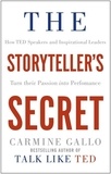 Carmine Gallo - The Storyteller's Secret - How TED Speakers and Inspirational Leaders Turn Their Passion into Performance.