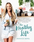 Jessica Sepel - The Healthy Life - A complete plan for glowing skin, a healthy gut, weight loss, better sleep and less stress.