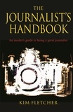 Kim Fletcher - The Journalist's Handbook - An Insider's Guide To Being a Great Journalist.