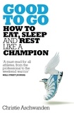 Christie Aschwanden - Good to Go - How to Eat, Sleep and Rest Like a Champion.