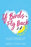 Carlie Sorosiak - If Birds Fly Back.