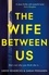 Greer Hendricks et Sarah Pekkanen - The Wife Between Us.