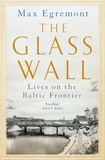 Max Egremont - The Glass Wall - Lives on the Baltic Frontier.