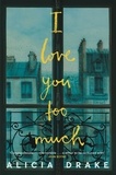 Alicia Drake - I Love You Too Much.