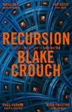 Blake Crouch - Recursion - From the Bestselling Author of Dark Matter Comes an Exciting, Twisty Thriller.