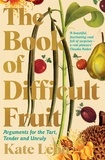 Kate Lebo - The Book of Difficult Fruit - Arguments for the Tart, Tender, and Unruly.