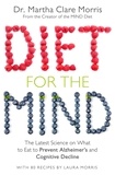Martha Clare Morris - Diet for the Mind - The Latest Science on What to Eat to Prevent Alzheimer’s and Cognitive Decline.