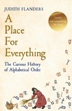 Judith Flanders - A Place For Everything - The Curious History of Alphabetical Order.