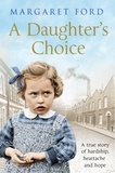 Margaret Ford - A Daughter's Choice - A True Story of Hardship, Heartache and Hope.