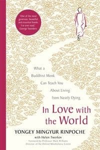 Yongey Mingyur Rinpoche et Mark Williams - In Love with the World - What a Buddhist Monk Can Teach You About Living from Nearly Dying.