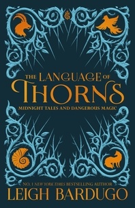 Leigh Bardugo et Sara Kipin - The Language of Thorns - Midnight Tales and Dangerous Magic.