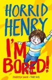 Francesca Simon et Tony Ross - Horrid Henry: I'm Bored! - Funny facts and hilarious jokes to keep kids entertained while school's out!.