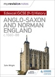 John Wright - My Revision Notes: Edexcel GCSE  (9-1) History: Anglo-Saxon and Norman England, c1060-88.