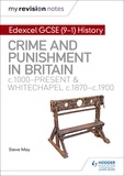 Alec Fisher - My Revision Notes: Edexcel GCSE (9-1) History: Crime and punishment in Britain, c1000-present and Whitechapel, c1870-c1900.
