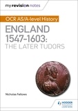 Nicholas Fellows - My Revision Notes: OCR AS/A-level History: England 1547–1603: the Later Tudors.