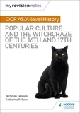 Nicholas Fellows et Katharine Fellows - My Revision Notes: OCR A-level History: Popular Culture and the Witchcraze of the 16th and 17th Centuries.