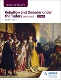 Roger Turvey - Access to History: Rebellion and Disorder under the Tudors, 1485-1603 for Edexcel.