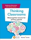 Katherine Muncaster et Shirley Clarke - Thinking Classrooms: Metacognition Lessons for Primary Schools.