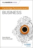 Dianne Wainwright et Diane Mitchell - My Revision Notes: Cambridge Technicals Level 3 Business.