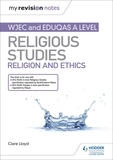 Clare Lloyd - My Revision Notes: WJEC and Eduqas A level Religious Studies Religion and Ethics.