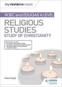 Clare Lloyd - My Revision Notes: WJEC and Eduqas A level Religious Studies Study of Christianity.