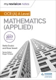 Stella Dudzic et Rose Jewell - My Revision Notes: OCR (A) A Level Mathematics (Applied).