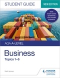 Neil James - AQA A-level Business Student Guide 1: Topics 1–6.