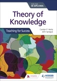 Carolyn P. Henly et John Sprague - Theory of Knowledge for the IB Diploma: Teaching for Success.