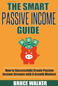  Bruce Walker - The Smart Passive Income Guide: How to Successfully Create Passive Income Streams With A Growth Mindset.