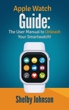  Shelby Johnson - Apple Watch Guide: The User Manual to Unleash Your Smartwatch!.