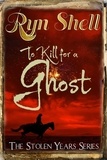  Ryn Shell - To Kill for a Ghost - Stolen Years, #1.