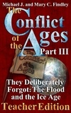  Michael J. Findley - The Conflict of the Ages Teacher III They Deliberately Forgot The Flood and the Ice Age - The Conflict of the Ages Teacher Edition, #3.