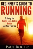  Paul Rogers - Beginner's Guide to Running: Training for Weight Loss, Better Health and Your First 5k.