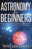  William James - Astronomy for Beginners: Ideal guide for beginners on astronomy, the Universe, planets and cosmology.