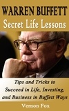 Vernon Fox - Warren Buffett Secret Life Lessons: Tips and Tricks to succeed in Life, Investing, and Business in Buffett Ways.
