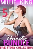  Millie King - The Thirsty Bundle : 5 Short Story Collection Lactation Suckling Adult Nursing XXX Breast Feeding Erotica Romance Hucow Bundle.