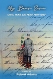  ROBERT ADAMS - My Dear Sara Civil War Letters 1861-1865.